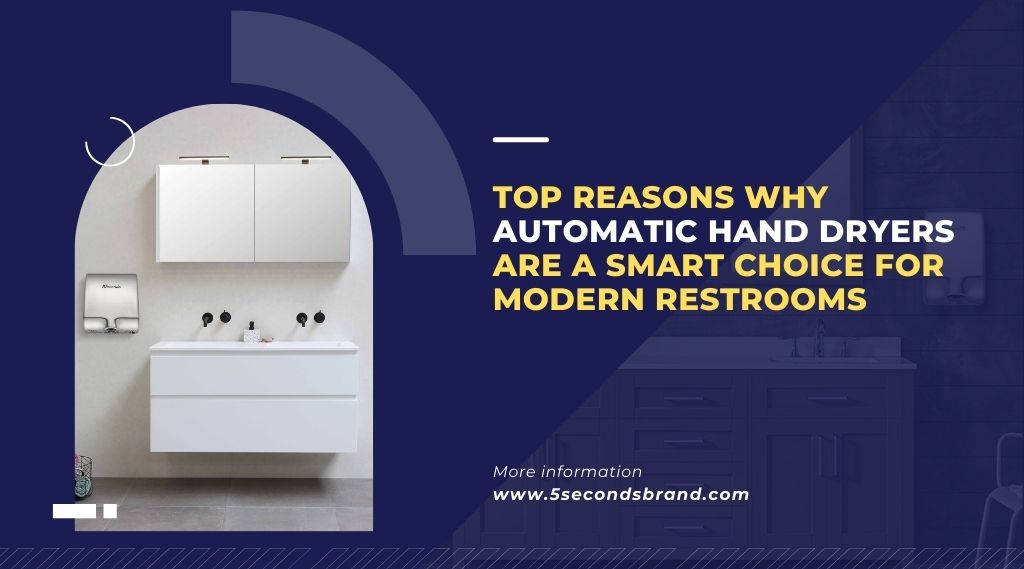 Top Reasons Why Automatic Hand Dryers are a Smart Choice for Modern Restrooms