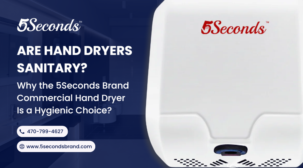 Are Hand Dryers Sanitary? Why the 5Seconds Brand Commercial Hand Dryer Is a Hygienic Choice
